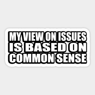 My view on issues is based on common sense Sticker